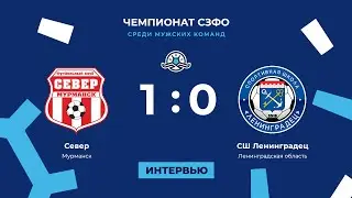 «Север» — СШ «Ленинградец» (1:0). Чемпионат СЗФО среди мужских команд. Послематчевые интервью