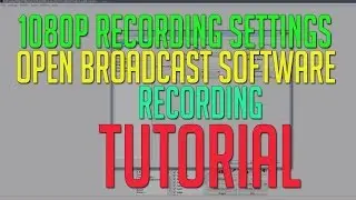 Open Broadcaster Software Tutorial and Settings 1080p