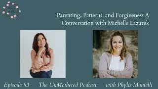 Parenting, Patterns, and Forgiveness A Conversation with Michelle S. Lazurek |The UnMothered Podcast