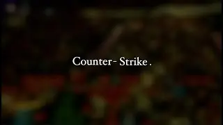Counter-Strike. - The Greatest Game in the World.