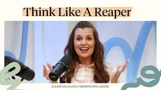 Highlights | Think Like a Reaper | Elevation Church Sermon Discussion | Holly Furtick
