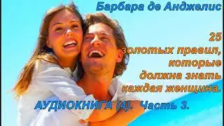 25 золотых правил. Аудиокнига 4. Часть 3.  Барбара де Анджелис.