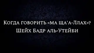 Когда говорить «ма ща'а-Ллах»? | Шейх Бадр аль-Утейби
