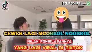 CEWEK LAGI NGOBROL NGOBROL VIRAL - INILAH PENJELASANNYA
