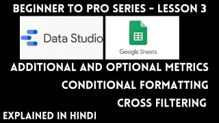 How to use Optional Metrics, Conditional Formatting, Cross Filtering | Google Data Studio | Lesson 3
