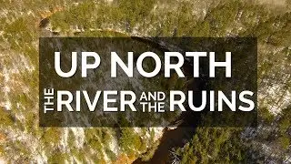 UP NORTH: The River and The Ruins