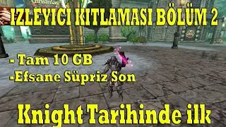 Gözlerinize İnanamayacaksınız | Tam 10 Gb | İzleyici Kıtlaması Bölüm 2  | Knight Online