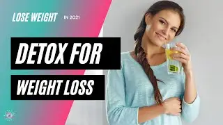 Detox for Weight Loss - A Guide to Lose Weight in 2021