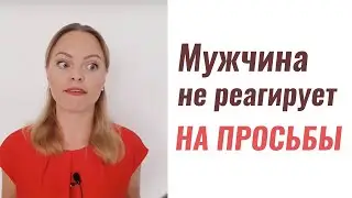 Мужчина не выполняет моих просьб. Психолог Ксения Рязанова