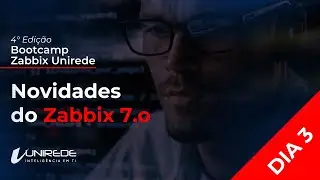 Dia 3: 4ª Edição Bootcamp Zabbix Unirede - Novidades do Zabbix 7.0