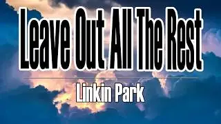 Linkin Park - Leave Out All The Rest(Lyrics)