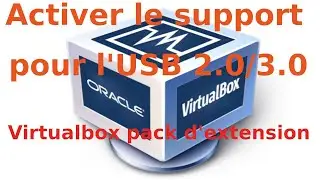 Virtualbox - Activer le support usb 2.0 et 3.0 en installant le pack d'extension