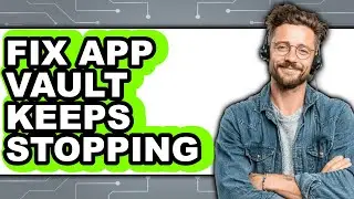 How to Fix App Vault Keeps Stopping (easy Method)