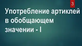 Урок №3  - Употребление артиклей в обобщающем значении. Часть 1. (B1)