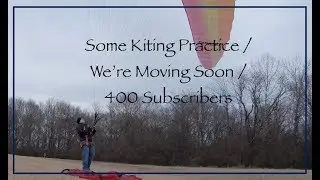 Some Kiting Practice / We're Moving Soon / 400 Subs!
