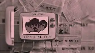 Different Type _ Ko Htett x Htoo Way x Myat Minn Ko (Unknown Family)