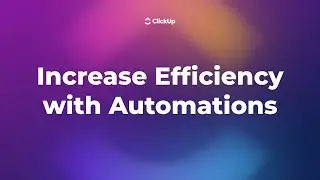 How to Increase Efficiency With Automations in ClickUp