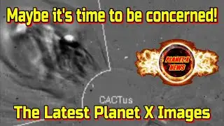 Maybe it's time to be concerned! The Latest Planet X Photos