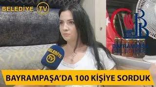 BAYRAMPAŞA'DA  100 KİŞİYE SORDUK