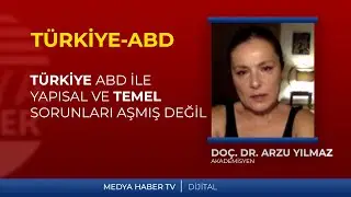 Arzu Yılmaz: Türkiye, ABD ile yaşadığı yapısal ve temel sorunları hâlâ aşmış değil.