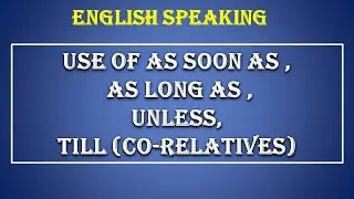 Use Of as soon as , as long as ,unless, till (Co-relatives) in English Speaking