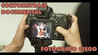 Documental Corto - El Tacto de Mi Mirada - Fotografo Ciego