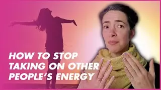 How to Stop Taking on Other People’s Energy