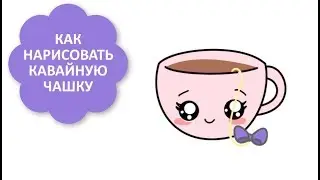 КАК НАРИСОВАТЬ КАВАЙНУЮ ЧАШКУ / ПРОСТЫЕ УРОКИ РИСОВАНИЯ