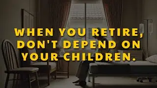 When you retire, don't depend on your children.