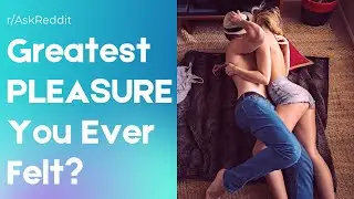 Greatest ORGASM Ever Felt? [WHOLESOME] | r/AskReddit
