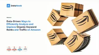 DataHawk Webinar: Data-Driven Ways to Analyze and Improve Organic Ranks & Traffic on Amazon