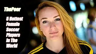 TOP 5 HOTTEST FEMALE SOCCER PLAYERS IN THE WORLD - TOP 5 BEAUTIFUL FEMALE SOCCER PLAYERS