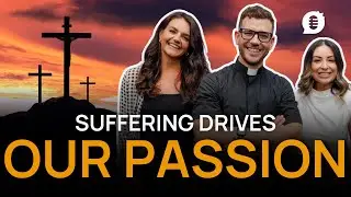 Suffering Drives Our Passion - Catholic Influencers Podcast Season 12 Episode 7
