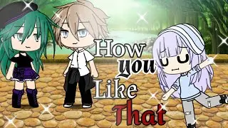 how you like that meme//gacha meme