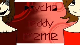 ♤Psyco Teddy♤⊙MEME⊙