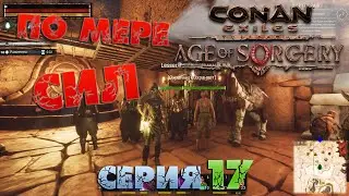 Conan Exiles - ПО МЕРЕ СИЛ 17.