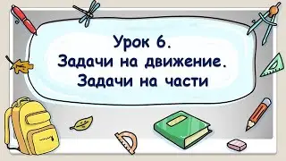 5 класс. Урок 6. Задачи на движение. Задачи на части (ТЕОРИЯ)