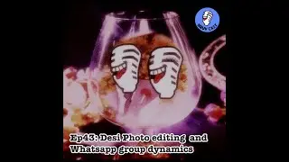 E43: Desi Photo editing and Whatsapp group dynamics
