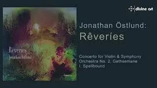 Östlund: Concerto for Violin & Symphony Orchestra No. 2, Gethsemane: I. Spellbound