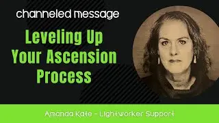 Leveling Up Your Ascension Process | Channeled - Amanda Kate - Arcturians