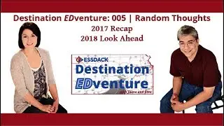 Destination EDventure: 005 | Random Thoughts | 2017 Recap 2018 Look Ahead