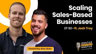 Scaling sales-based businesses  ft. Josh Troy with Alex Quin