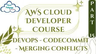 AWS Cloud Developer Course - Part 15 - DevOps - CodeCommit - Merging Conflicts - by Cloud Pedagogy