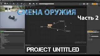 UE4. Смена оружия. Часть 2. Анимация спрятать/показать