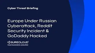 Europe under Russian Cyberattack, Reddit Security Incident & GoDaddy Hacked  | Cyber Threat Briefing