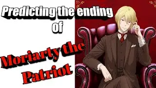 Moriarty the Patriot : Two Ending theories/predictions