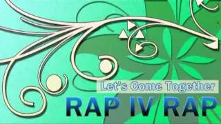 RAP IV RAP - Let's Come Together HQ