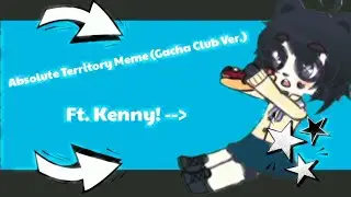 ||ABSOLUTE TERRITORY MEME|| Gacha Club Ft. Kenny || Gift for @KenAshcorp ! || THANKS FOR 800 SUBS!