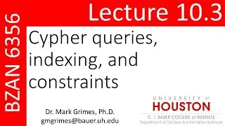 BZAN 6356 Lecture 10.3: Cypher, Indexing, and Constraints in Neo4j