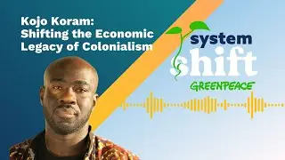 SystemShift Podcast Episode 6: The Economic Legacy of Colonialism with Kojo Koram